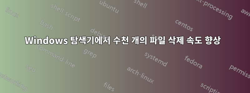 Windows 탐색기에서 수천 개의 파일 삭제 속도 향상 