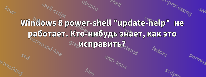 Windows 8 power-shell "update-help" не работает. Кто-нибудь знает, как это исправить?