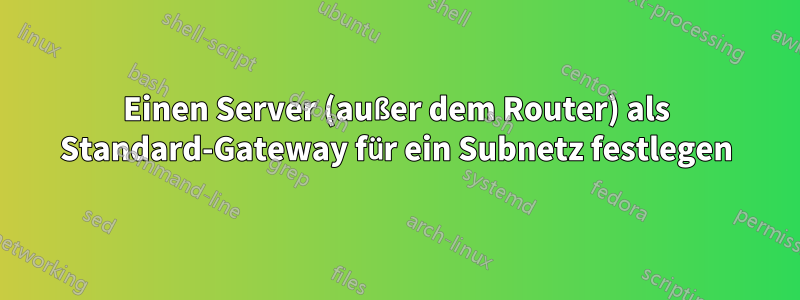 Einen Server (außer dem Router) als Standard-Gateway für ein Subnetz festlegen