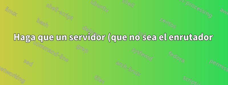 Haga que un servidor (que no sea el enrutador) sea la puerta de enlace predeterminada para una subred