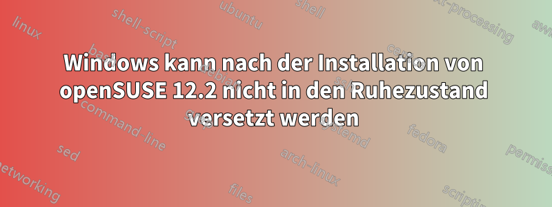 Windows kann nach der Installation von openSUSE 12.2 nicht in den Ruhezustand versetzt werden