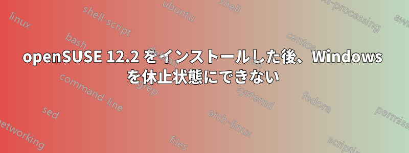 openSUSE 12.2 をインストールした後、Windows を休止状態にできない