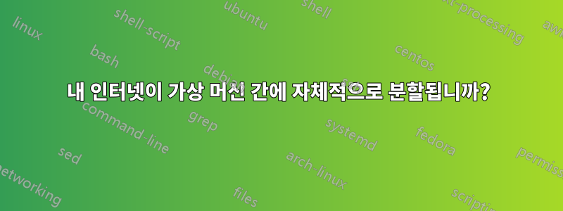 내 인터넷이 가상 머신 간에 자체적으로 분할됩니까?