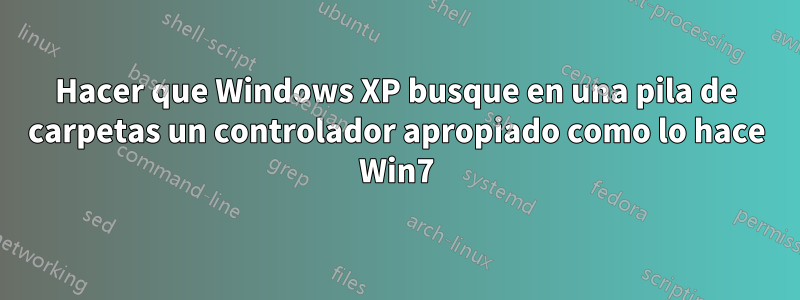 Hacer que Windows XP busque en una pila de carpetas un controlador apropiado como lo hace Win7