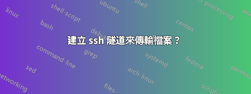 建立 ssh 隧道來傳輸檔案？