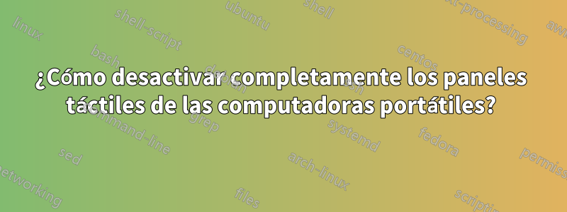 ¿Cómo desactivar completamente los paneles táctiles de las computadoras portátiles?