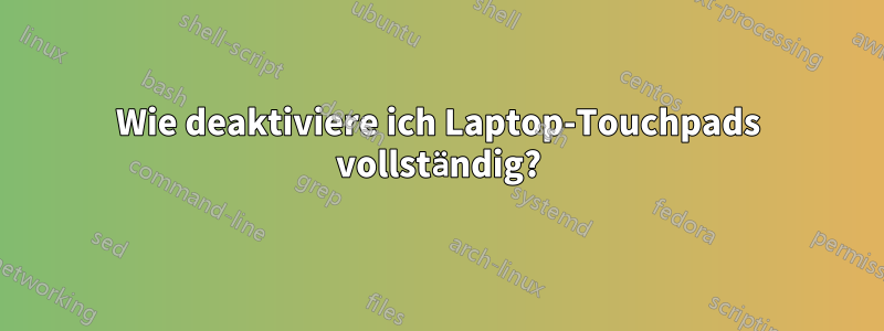 Wie deaktiviere ich Laptop-Touchpads vollständig?