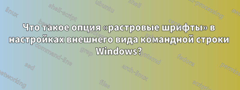 Что такое опция «растровые шрифты» в настройках внешнего вида командной строки Windows?