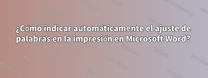 ¿Cómo indicar automáticamente el ajuste de palabras en la impresión en Microsoft Word?