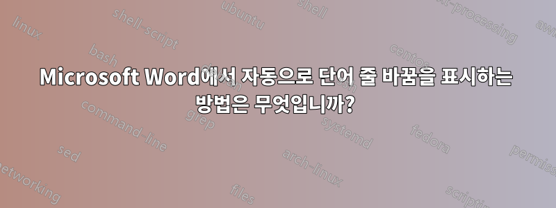 Microsoft Word에서 자동으로 단어 줄 바꿈을 표시하는 방법은 무엇입니까?