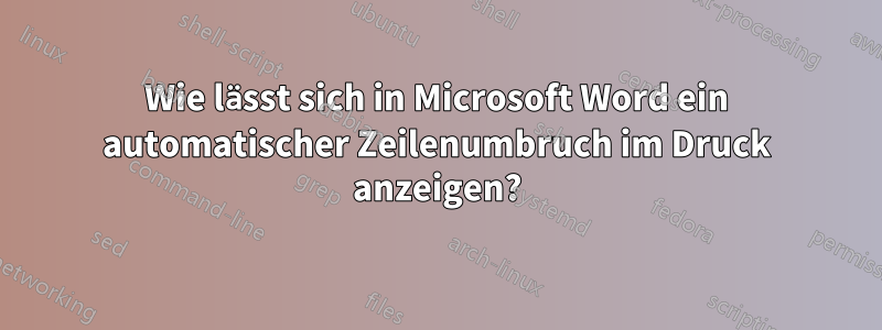 Wie lässt sich in Microsoft Word ein automatischer Zeilenumbruch im Druck anzeigen?