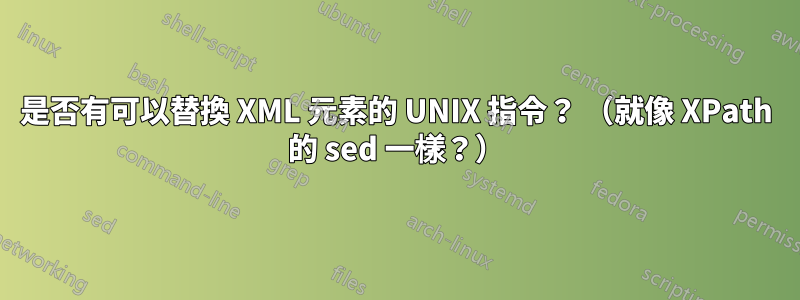 是否有可以替換 XML 元素的 UNIX 指令？ （就像 XPath 的 sed 一樣？）