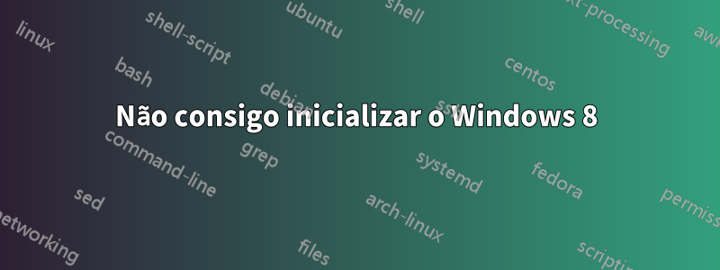 Não consigo inicializar o Windows 8