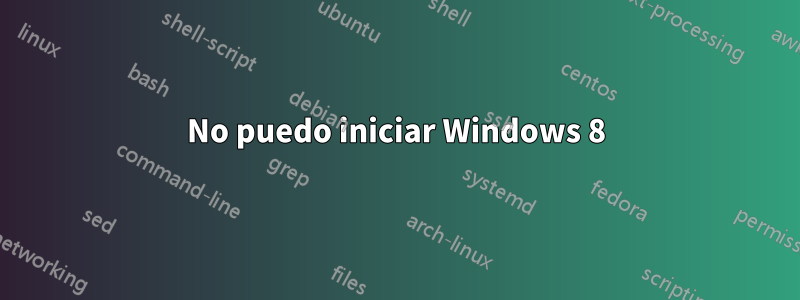 No puedo iniciar Windows 8