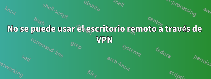 No se puede usar el escritorio remoto a través de VPN