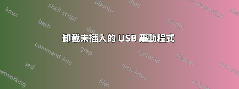 卸載未插入的 USB 驅動程式