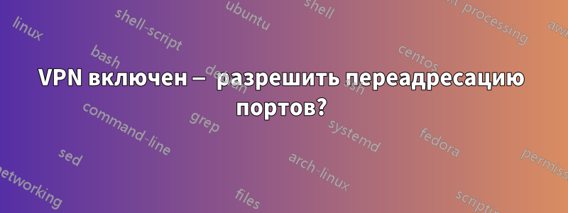 VPN включен — разрешить переадресацию портов?