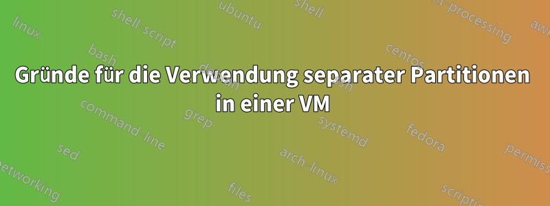 Gründe für die Verwendung separater Partitionen in einer VM