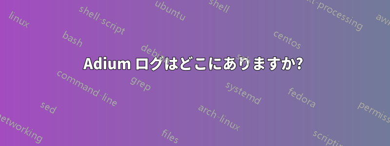 Adium ログはどこにありますか?