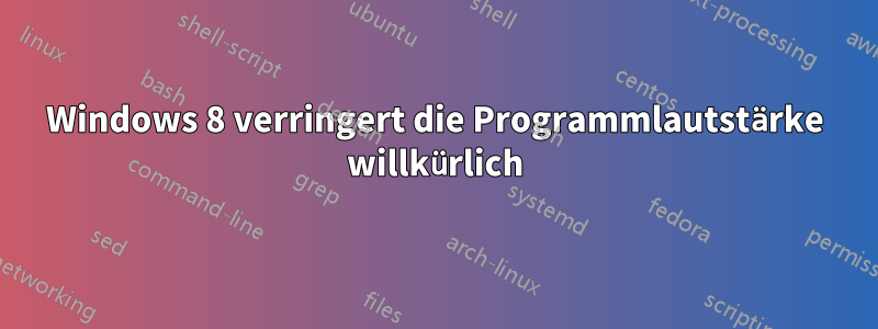 Windows 8 verringert die Programmlautstärke willkürlich