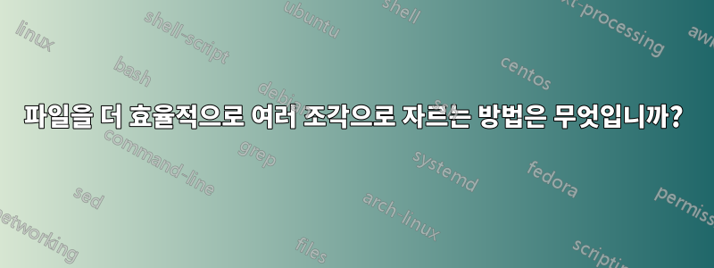 파일을 더 효율적으로 여러 조각으로 자르는 방법은 무엇입니까?