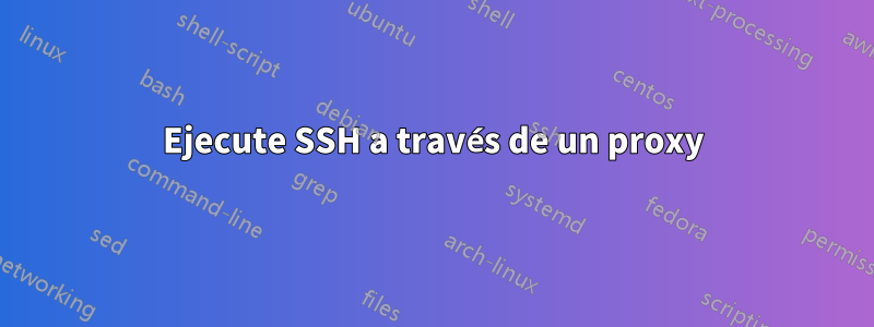 Ejecute SSH a través de un proxy