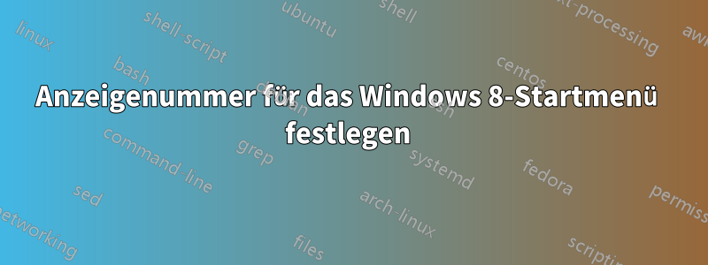 Anzeigenummer für das Windows 8-Startmenü festlegen 