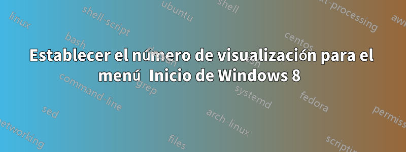 Establecer el número de visualización para el menú Inicio de Windows 8 