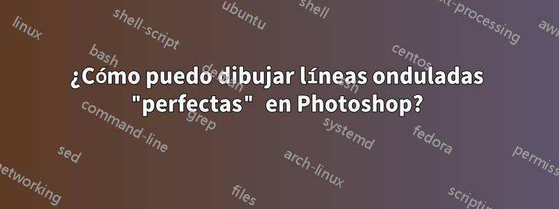 ¿Cómo puedo dibujar líneas onduladas "perfectas" en Photoshop?