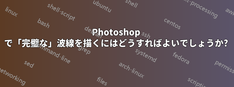 Photoshop で「完璧な」波線を描くにはどうすればよいでしょうか?