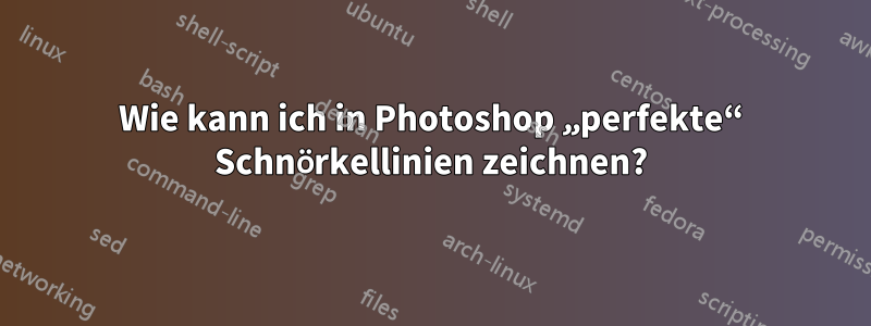 Wie kann ich in Photoshop „perfekte“ Schnörkellinien zeichnen?