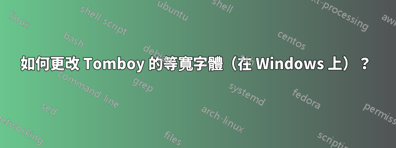 如何更改 Tomboy 的等寬字體（在 Windows 上）？