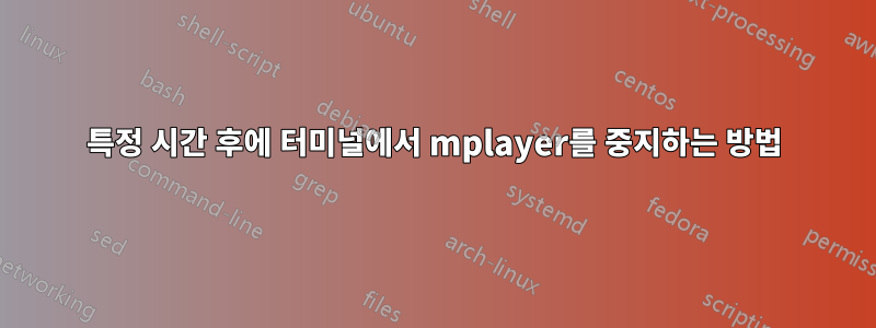 특정 시간 후에 터미널에서 mplayer를 중지하는 방법