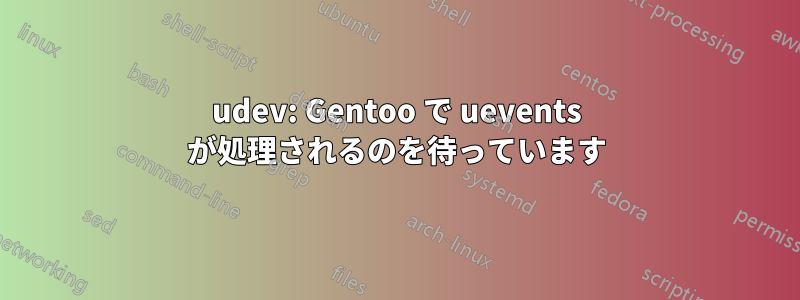 udev: Gentoo で uevents が処理されるのを待っています