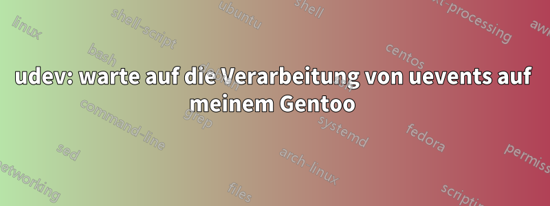 udev: warte auf die Verarbeitung von uevents auf meinem Gentoo