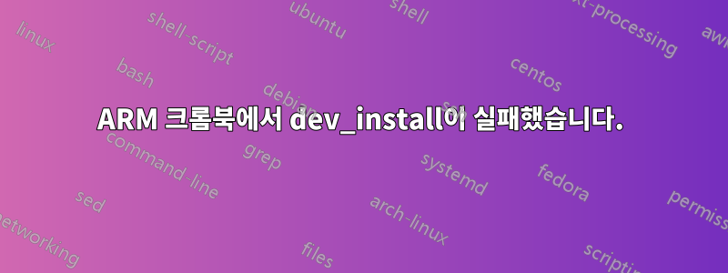 ARM 크롬북에서 dev_install이 실패했습니다.