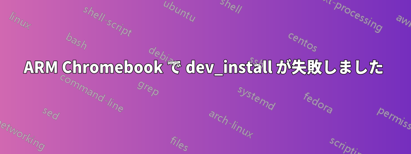 ARM Chromebook で dev_install が失敗しました