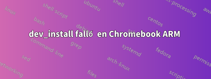 dev_install falló en Chromebook ARM