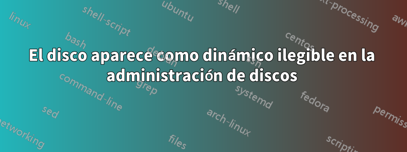 El disco aparece como dinámico ilegible en la administración de discos