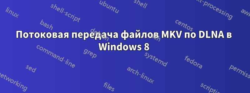 Потоковая передача файлов MKV по DLNA в Windows 8