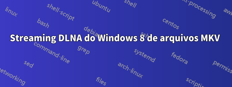 Streaming DLNA do Windows 8 de arquivos MKV