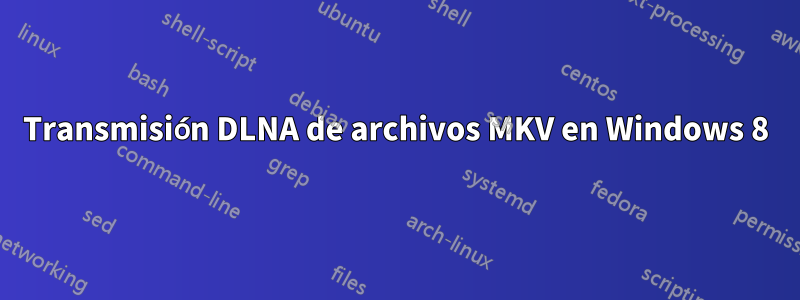 Transmisión DLNA de archivos MKV en Windows 8