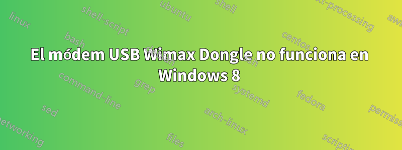 El módem USB Wimax Dongle no funciona en Windows 8