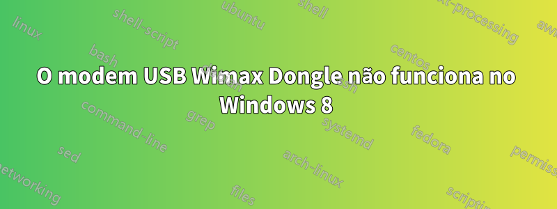 O modem USB Wimax Dongle não funciona no Windows 8