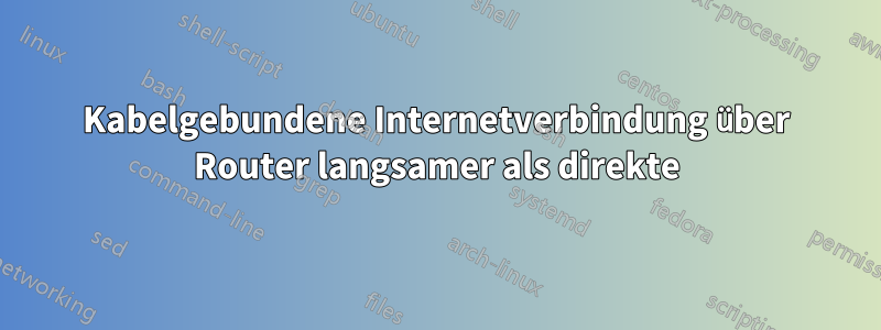 Kabelgebundene Internetverbindung über Router langsamer als direkte