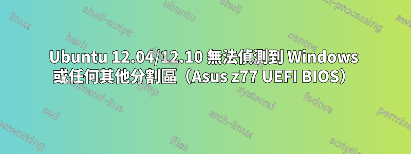 Ubuntu 12.04/12.10 無法偵測到 Windows 或任何其他分割區（Asus z77 UEFI BIOS）