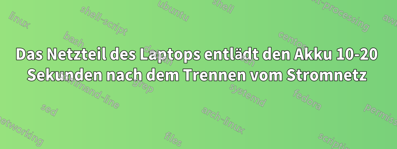 Das Netzteil des Laptops entlädt den Akku 10-20 Sekunden nach dem Trennen vom Stromnetz