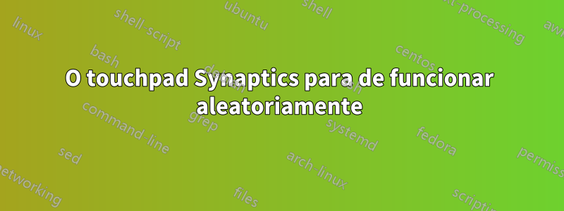 O touchpad Synaptics para de funcionar aleatoriamente