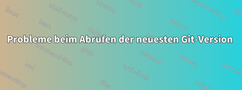 Probleme beim Abrufen der neuesten Git-Version