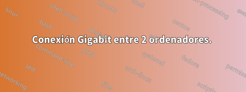 Conexión Gigabit entre 2 ordenadores.